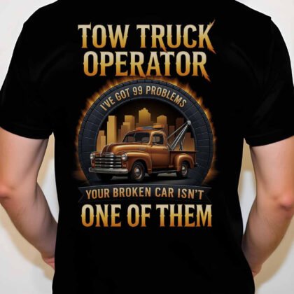 I’ve Got 99 Problems - Tow Truck Operator Funny Quote